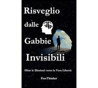 Risveglio dalle Gabbie invisibili: oltre le illusioni verso la vera Liberta