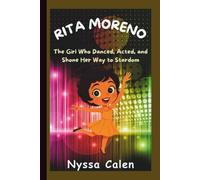 RITA MORENO BIOGRAPHY FOR KIDS: The Girl Who Danced, Acted, and Shone Her Way to Stardom