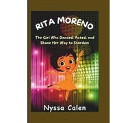 RITA MORENO BIOGRAPHY FOR KIDS: The Girl Who Danced, Acted, and Shone Her Way to Stardom