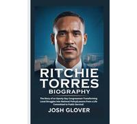 Ritchie Torres Biography: The Story of an Openly Gay Congressman-Transforming Local Struggles into National Policy[Lessons from a Life Committed to Public Service]