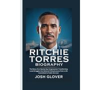 Ritchie Torres Biography: The Story of an Openly Gay Congressman-Transforming Local Struggles into National Policy[Lessons from a Life Committed to Public Service]