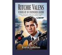 Ritchie Valens: Echoes of an Unfinished Legend: Fame, Culture, and the Tragic Flight That Froze a Rising Star in Time
