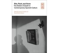 Rite, Flesh, and Stone: The Matter of Death in Contemporary Spanish Culture (Hispanic Issue)