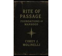 Rite of Passage: Foundations of Manhood: A Field Manual for Modern Manhood (Rite of Passage Series)