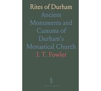 Rites of Durham: Ancient Monuments and Customs of Durham's Monastical Church