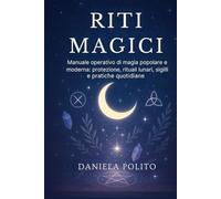 RITI MAGICI: Manuale operativo di magia popolare e moderna: protezione, rituali lunari, sigilli e pratiche quotidiane