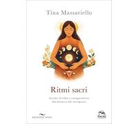 Ritmi sacri. Ascolto, fertilità e consapevolezza dal menarca alla menopausa