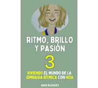 Ritmo, Brillo y Pasión 3: Viviendo el mundo de la Gimnasia Rítmica con Noa (Trilogía "Ritmo, Brillo y Pasión")