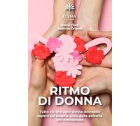 Ritmo di Donna: Tutto ciò che ogni donna dovrebbe sapere sul proprio ciclo, dalla pubertà alla menopausa