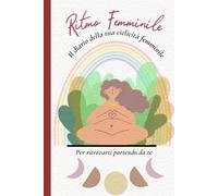 Ritmo Femminile: il tuo diario della ciclicità femminile: per ritrovarti partendo da te