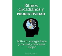 Ritmos circadianos y productividad: Activa tu energía física y mental y descansa mejor