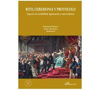 Rito, Ceremonia y protocolo. Espacios De Sociabilidad, Legitimación y Transcendencia (SIN COLECCION)