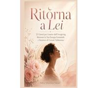 Ritorna a Lei: 21 Giorni per Guarire dall'Overgiving, Ritrovare la Tua Energia Femminile e Smettere di Cercare Validazione (Religione e Spiritualità)