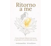 Ritorno a Me: Come Ritrovare Fiducia in Te Stessa e Riprendere il Controllo della Tua Vita