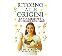 Ritorno alle Origini: La Via Paleo per il Benessere Femminile