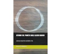 RITORNO SUL PIANETA DAGLI ALBERI BIANCHI: senza esserne andato via