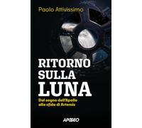 Ritorno sulla luna. Dal sogno dell'Apollo alla sfida di Artemis (Apogeo Saggi)