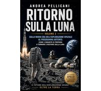 Ritorno sulla Luna: Dalla nuova era dell’esplorazione spaziale al programma Artemis: come l’umanità si prepara a tornare e restare sulla Luna (OLTRE LA TERRA)