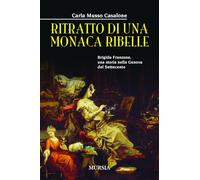 Ritratto di una monaca ribelle: Brigida Franzone, una storia nella Genova del Settecento (Biografie)