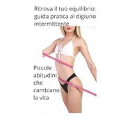 Ritrova il tuo equilibrio: guida pratica al digiuno intermittente: Piccole abitudini che cambiano la vita