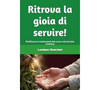 Ritrova la gioia di servire!: Purificare le motivazioni del cuore nel servizio cristiano
