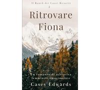 Ritrovare Fiona: Un romanzo di narrativa femminile intenso e coinvolgente (Il Ranch dei Cuori Ricuciti)