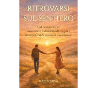 Ritrovarsi sul sentiero: 108 domande per riaccendere il desiderio di coppia e innamorarsi di nuovo in 7 settimane (Il Sentiero delle 108 Domande)