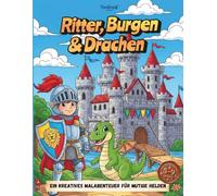 Ritter, Burgen & Drachen: Ein kreatives Malabenteuer für mutige Helden zwischen 5 und 9 Jahren (Kindermalbücher by Kreativnest)