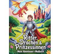 Ritter, Drachen & Prinzessinnen: Mein Abenteuer-Malbuch für Kinder ab 5 Jahren: 50 spannende Malvorlagen mit Rittern, Drachen, Prinzessinnen und ... - Fantasie & Abenteuer für Kinder ab 4)
