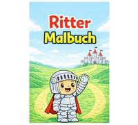 Ritter Malbuch: 50 Lustige Ritter Ausmalbilder mit Burgen, Schwertern und Abenteuer Szenen für Kinder