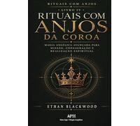 Rituais com Anjos da Coroa: Rituais com Anjos - Livro IV - Magia angélica avançada para missão, consagração e realização espiritual: 4