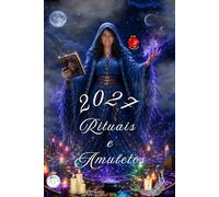 Rituais e Amuletos 2027: Amuletos e Rituais para um Ano de Sorte, Amor e Energias Positivas.