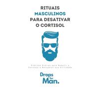 Rituais Masculinos para Desativar o Cortisol: Práticas Diárias para Reduzir o Estresse e Recuperar sua Virilidade