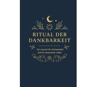 Ritual der Dankbarkeit - Geführtes Dankbarkeitstagebuch für mehr Achtsamkeit & Selbstfürsorge: In nur 5 Minuten pro Tag Stress abbauen, innere Ruhe ... - inkl. Reflexionsfragen & Affirmationen