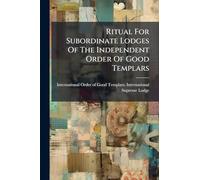 Ritual For Subordinate Lodges Of The Independent Order Of Good Templars