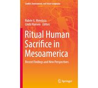 Ritual Human Sacrifice in Mesoamerica: Recent Findings and New Perspectives (Conflict, Environment, and Social Complexity)