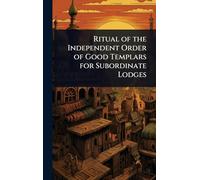 Ritual of the Independent Order of Good Templars for Subordinate Lodges