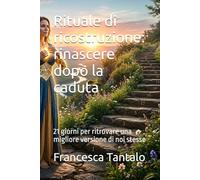 Rituale di ricostruzione: rinascere dopo la caduta: 21 giorni per ritrovare una migliore versione di noi stesse (La Scienza del Ricominciare)