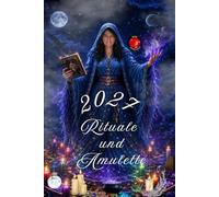 Rituale und Amulette 2027: Amulette und Rituale für ein Jahr voller Glück, Liebe und positiver Energie.