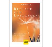 Rituale zum Loslassen: Wie wir ganz einfach Körper, Geist und Seele befreien