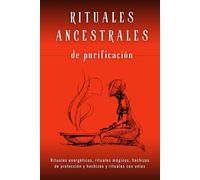 Rituales Ancestrales de Purificación: Rituales energéticos, rituales mágicos, hechizos de protección y hechizos y rituales con velas