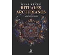 Rituales Arcturianos: 47 Prácticas para Despertar, Sanar y Transformar tu Vida