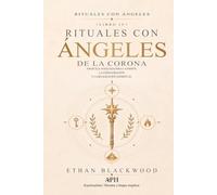 Rituales con Ángeles de la Corona: Rituales con Ángeles - Libro IV - Magia Angélica Avanzada para la Misión, la Consagración y la Realización Espiritual: 4
