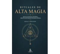Rituales de Alta Magia: Manual de Magia Ancestral - Prácticas Olvidadas de Magia Antigua
