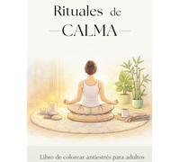 Rituales de Calma: Libro de colorear antiestrés para adultos: Mindfulness, relajación y bienestar emocional | Ilustraciones acogedoras para reducir la ... del estrés y dedicar tiempo a ti misma