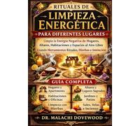 RITUALES DE LIMPIEZA ENERGÉTICA PARA DIFERENTES LUGARES: Limpia la energía negativa de hogares, altares, habitaciones y espacios al aire libre usando herramientas rituales, hierbas e intención.