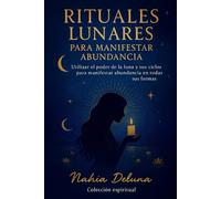 Rituales lunares para manifestar abundancia: Utilizar el poder de la luna y sus ciclos para manifestar abundancia en todas sus formas (Bruja Moderna)