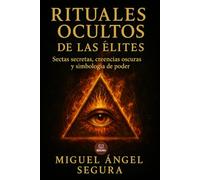 Rituales ocultos de las élites: Sectas secretas, creencias oscuras y simbología de poder