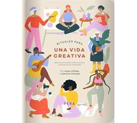 RITUALES PARA UN VIDA CREATIVA: Ideas, herramientas y ejercicios para conectar con tu creatividad