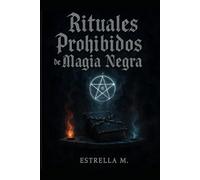Rituales Prohibidos de Magia Negra: Hechizos ocultos, invocaciones y secretos ancestrales del lado oscuro